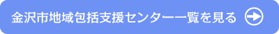 金沢市地域包括支援センター一覧を見る